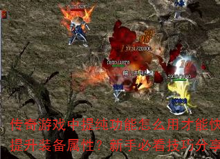 传奇游戏中提纯功能怎么用才能快速提升装备属性?新手必看技巧分享 传奇游戏中提纯功能怎么用才能快速提升装备属性?新手必看技巧分享