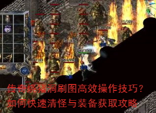 传奇烧猪洞刷图高效操作技巧?如何快速清怪与装备获取攻略 传奇烧猪洞刷图高效操作技巧?如何快速清怪与装备获取攻略