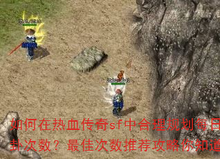如何在热血传奇sf中合理规划每日算卦次数?最佳次数推荐攻略你知道吗? 如何在热血传奇sf中合理规划每日算卦次数?最佳次数推荐攻略你知道吗?