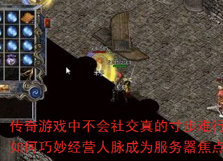 传奇游戏中不会社交真的寸步难行吗?如何巧妙经营人脉成为服务器焦点? 传奇游戏中不会社交真的寸步难行吗?如何巧妙经营人脉成为服务器焦点?