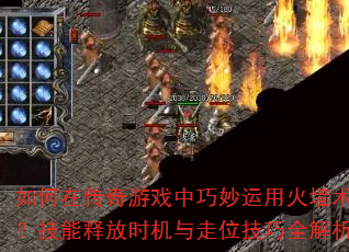 如何在传奇游戏中巧妙运用火墙术?技能释放时机与走位技巧全解析 如何在传奇游戏中巧妙运用火墙术?技能释放时机与走位技巧全解析
