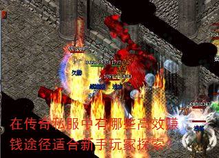 在传奇私服中有哪些高效赚钱途径适合新手玩家探索? 在传奇私服中有哪些高效赚钱途径适合新手玩家探索?