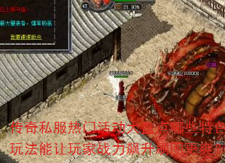 传奇私服热门活动大盘点哪些特色玩法能让玩家战力飙升刷图更爽? 传奇私服热门活动大盘点哪些特色玩法能让玩家战力飙升刷图更爽?
