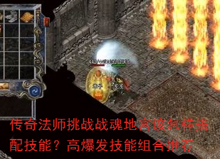 传奇法师挑战战魂地宫该怎样搭配技能?高爆发技能组合推荐 传奇法师挑战战魂地宫该怎样搭配技能?高爆发技能组合推荐