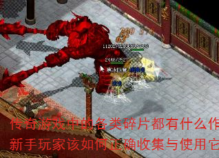 传奇游戏中的各类碎片都有什么作用?新手玩家该如何正确收集与使用它们? 传奇游戏中的各类碎片都有什么作用?新手玩家该如何正确收集与使用它们?