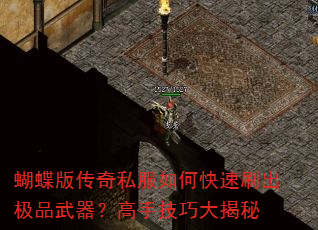 蝴蝶版传奇私服如何快速刷出极品武器?高手技巧大揭秘 蝴蝶版传奇私服如何快速刷出极品武器?高手技巧大揭秘