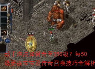 新手泡点如何升至350级?每50级更换宝宝及传奇召唤技巧全解析 新手泡点如何升至350级?每50级更换宝宝及传奇召唤技巧全解析