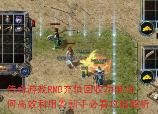 传奇游戏RMB充值回收功能如何高效利用?新手必看攻略解析 传奇游戏RMB充值回收功能如何高效利用?新手必看攻略解析