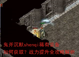 鬼斧沉默shenqi稀有装备如何获取?战力提升全攻略解析 鬼斧沉默shenqi稀有装备如何获取?战力提升全攻略解析