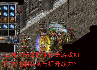 武神大陆单职业传奇游戏如何快速刷装备与提升战力? 武神大陆单职业传奇游戏如何快速刷装备与提升战力?