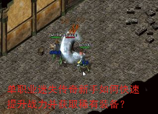 单职业迷失传奇新手如何快速提升战力并获取稀有装备? 单职业迷失传奇新手如何快速提升战力并获取稀有装备?