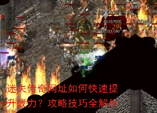 迷失传奇网址如何快速提升战力?攻略技巧全解析 迷失传奇网址如何快速提升战力?攻略技巧全解析