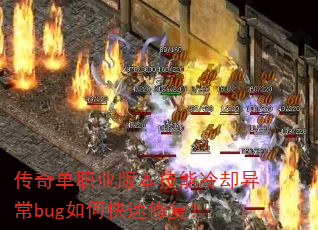 传奇单职业版本技能冷却异常bug如何快速修复? 传奇单职业版本技能冷却异常bug如何快速修复?