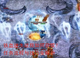 铁血迷失战旗如何获取?任务流程与技巧全解析 铁血迷失战旗如何获取?任务流程与技巧全解析