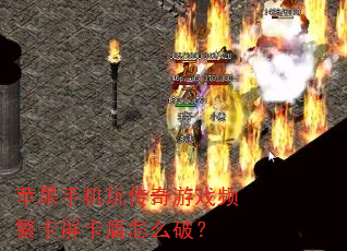 苹果手机玩传奇游戏频繁卡屏卡盾怎么破? 苹果手机玩传奇游戏频繁卡屏卡盾怎么破?