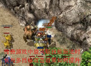 传奇游戏中旋风斩技能施法时长与多目标攻击效果如何提升 传奇游戏中旋风斩技能施法时长与多目标攻击效果如何提升