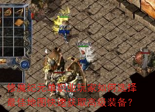修魔纪元单职业玩家如何选择最佳地图快速获取高级装备? 修魔纪元单职业玩家如何选择最佳地图快速获取高级装备?