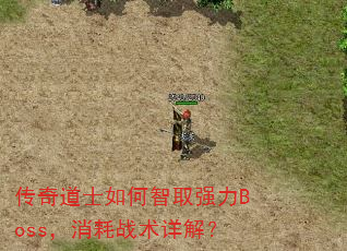传奇道士如何智取强力Boss,消耗战术详解? 传奇道士如何智取强力Boss,消耗战术详解?