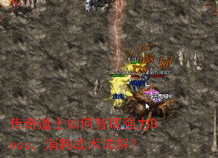 传奇道士如何智取强力Boss,消耗战术详解? 传奇道士如何智取强力Boss,消耗战术详解?