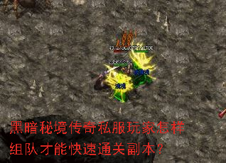 黑暗秘境传奇私服玩家怎样组队才能快速通关副本? 黑暗秘境传奇私服玩家怎样组队才能快速通关副本?