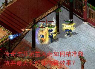 传奇法师流星火雨如何精准释放并最大化群体伤害效果? 传奇法师流星火雨如何精准释放并最大化群体伤害效果?