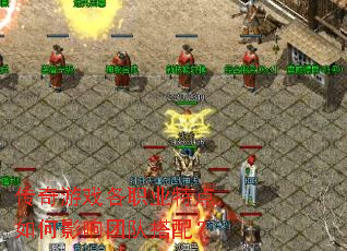 传奇游戏各职业特点如何影响团队搭配? 传奇游戏各职业特点如何影响团队搭配?