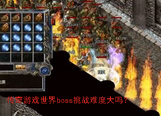 传奇游戏世界boss挑战难度大吗? 传奇游戏世界boss挑战难度大吗?