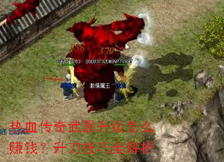 热血传奇武器升级怎么赚钱?升刀技巧全解析 热血传奇武器升级怎么赚钱?升刀技巧全解析