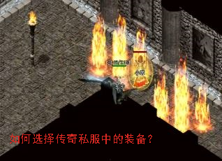 如何选择传奇私服中的装备? 如何选择传奇私服中的装备?
