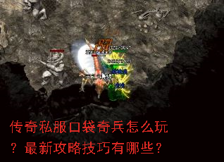 传奇私服口袋奇兵怎么玩?最新攻略技巧有哪些? 传奇私服口袋奇兵怎么玩?最新攻略技巧有哪些?