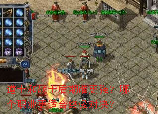 道士和战士后期谁更强?哪个职业更适合终极对决? 道士和战士后期谁更强?哪个职业更适合终极对决?