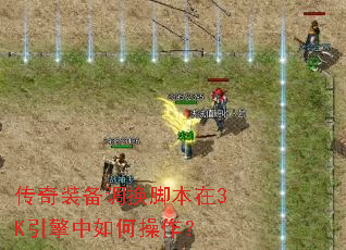 传奇装备调换脚本在3K引擎中如何操作? 传奇装备调换脚本在3K引擎中如何操作?
