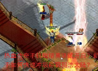 热血传奇手机版精英测试开启?新手如何快速冲级称霸玛法大陆? 热血传奇手机版精英测试开启?新手如何快速冲级称霸玛法大陆?