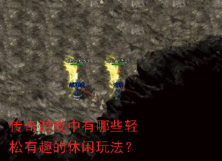 传奇游戏中有哪些轻松有趣的休闲玩法? 传奇游戏中有哪些轻松有趣的休闲玩法?