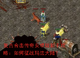 复古合击传奇安卓版新手攻略:如何征战玛法大陆? 复古合击传奇安卓版新手攻略:如何征战玛法大陆?