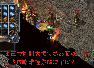 还在为怀旧版传奇私服奋战?这些攻略难题你解决了吗? 还在为怀旧版传奇私服奋战?这些攻略难题你解决了吗?