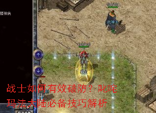 战士如何有效破防?叱咤玛法大陆必备技巧解析 战士如何有效破防?叱咤玛法大陆必备技巧解析