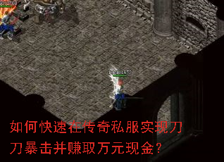 如何快速在传奇私服实现刀刀暴击并赚取万元现金? 如何快速在传奇私服实现刀刀暴击并赚取万元现金?